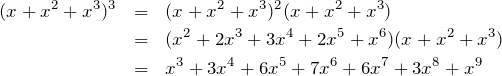 Rendered by QuickLaTeX.com \begin{eqnarray*} (x+x^2+x^3)^3 & = & (x+x^2+x^3)^2(x+x^2+x^3)\\ & = & (x^2+2x^3+3x^4+2x^5+x^6)(x+x^2+x^3) \\ & = & x^3+3x^4+6x^5+7x^6+6x^7+3x^8+x^9 \end{eqnarray*}
