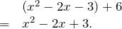 \[\begin{array}{rl} & (x^2-2x-3) + 6 \\ = & x^2-2x+3. \end{array}\]
