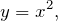 \[y=x^2,\]