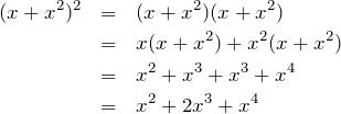 Rendered by QuickLaTeX.com \begin{eqnarray*} (x+x^2)^2 & = & (x+x^2)(x+x^2)\\ & = & x(x+x^2)+x^2(x+x^2) \\ & = & x^2+x^3+x^3+x^4 \\ & = & x^2+2x^3+x^4 \end{eqnarray*}